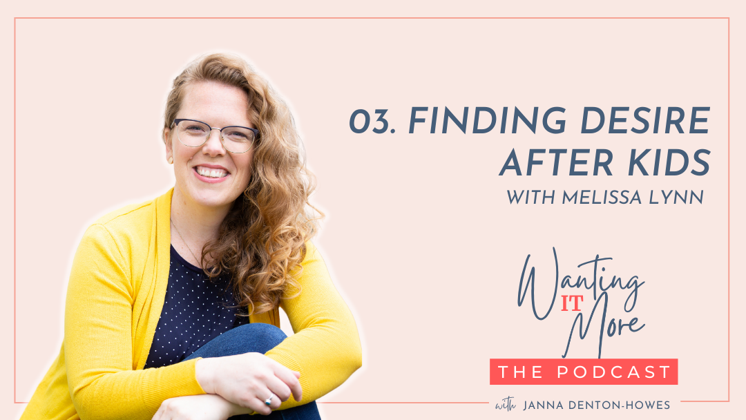 Wanting it More Podcast - Finding desire after kids with Melissa Lynn